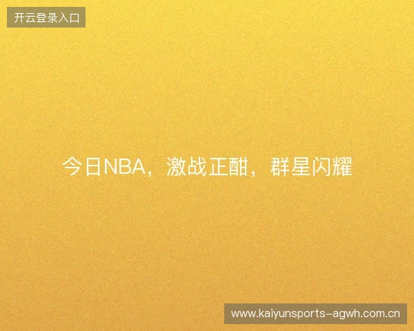 今日NBA，激战正酣，群星闪耀